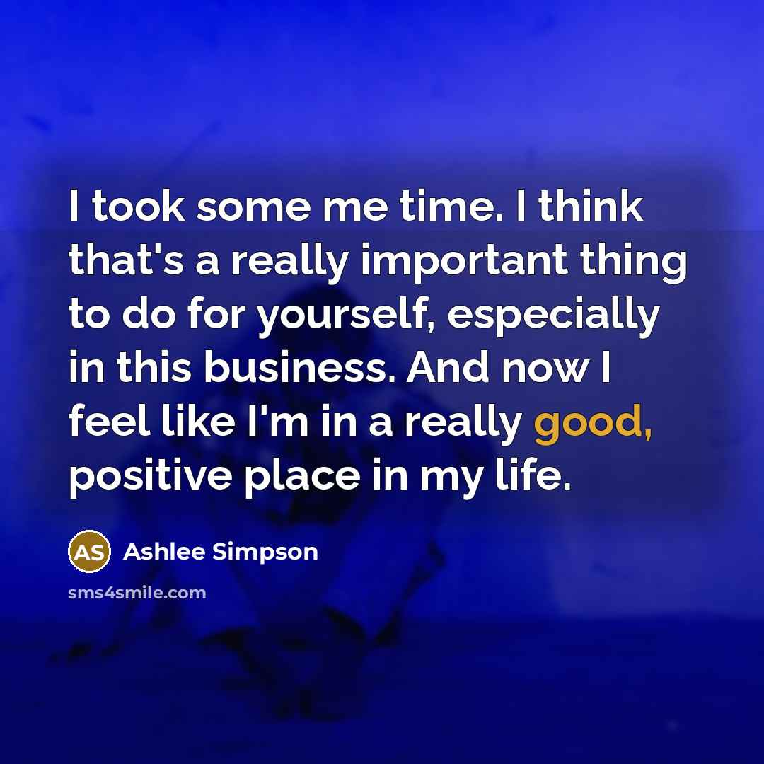 “I took some me time. I think that's a really…” quote by Ashlee Simpson