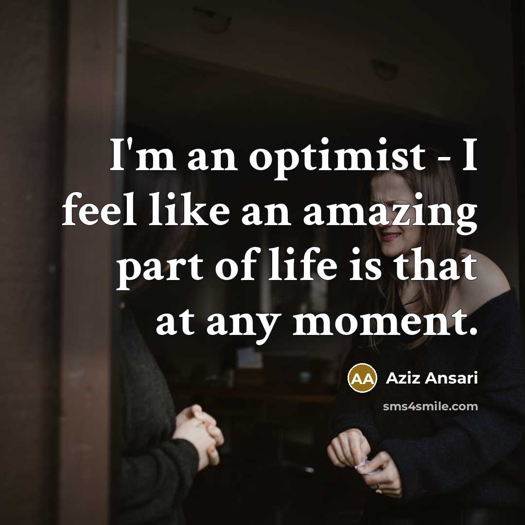 “I'm an optimist - I feel like an amazing part…” quote by Aziz Ansari