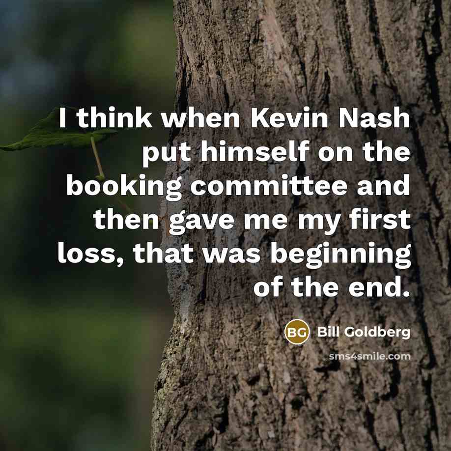 “I think when Kevin Nash put himself on the booking…” quote by Bill Goldberg