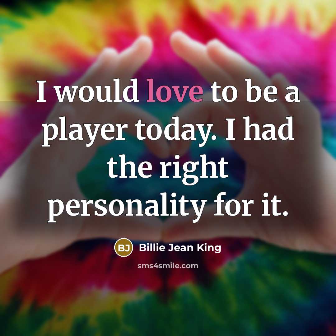 “I would love to be a player today. I had…” quote by Billie Jean King