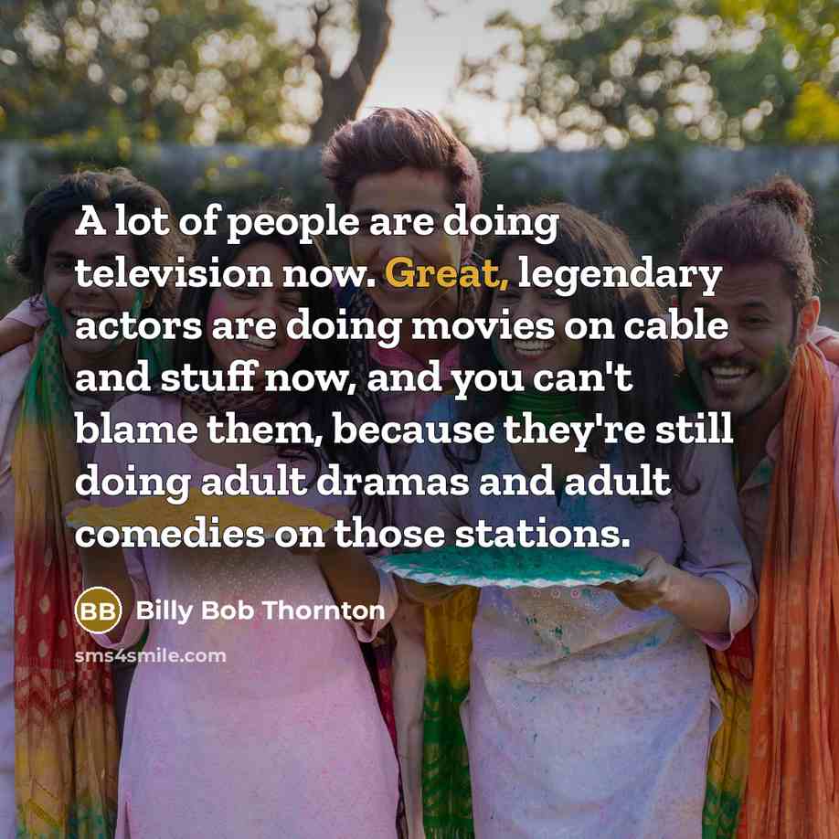 “A lot of people are doing television now. Great, legendary…” quote by Billy Bob Thornton