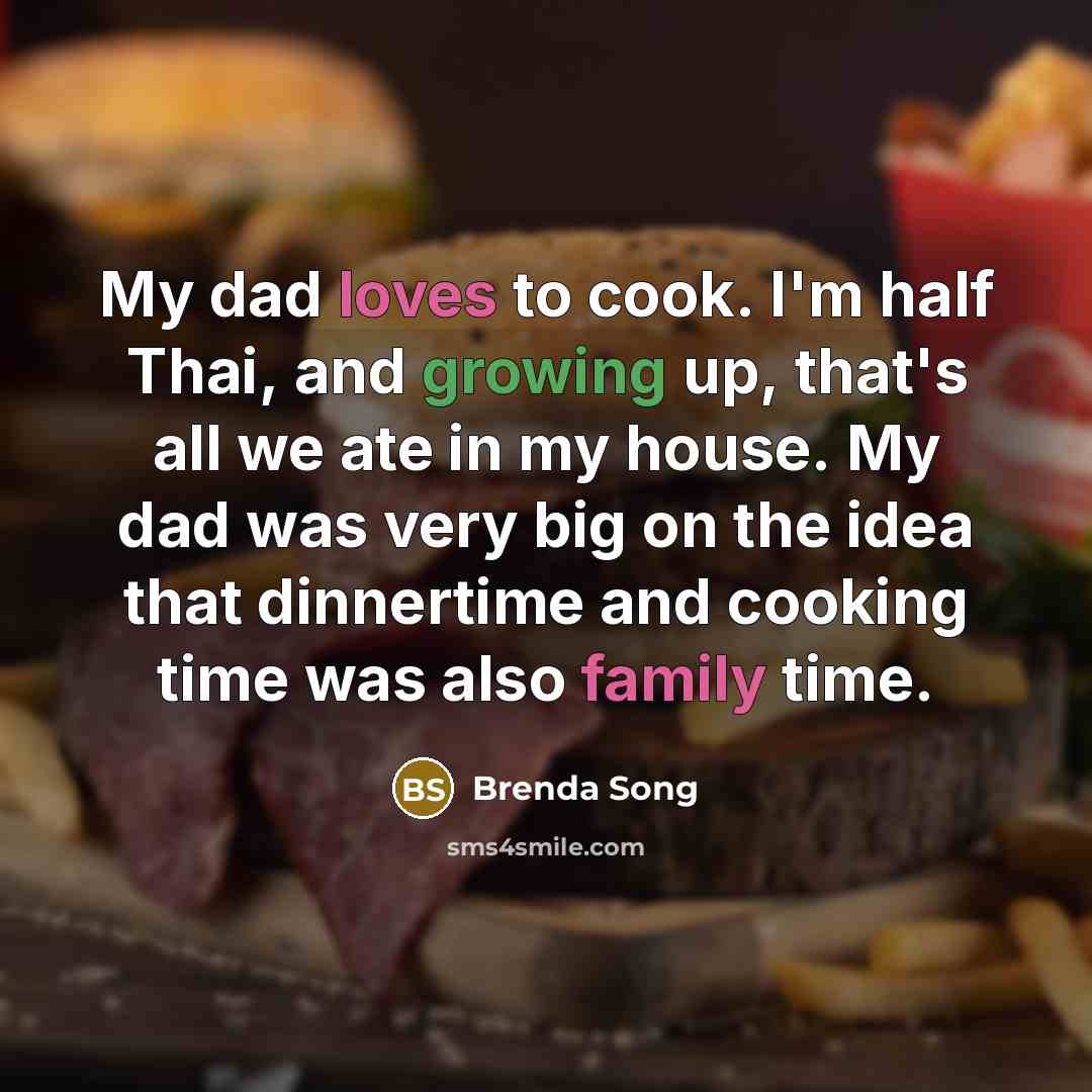 “My dad loves to cook. I'm half Thai, and growing…” quote by Brenda Song