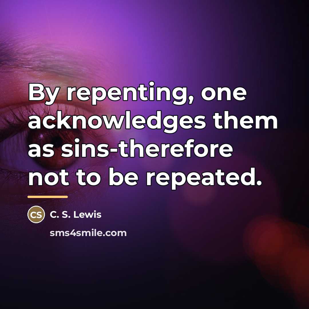 “By repenting, one acknowledges them as sins-therefore not to be…” quote by C. S. Lewis