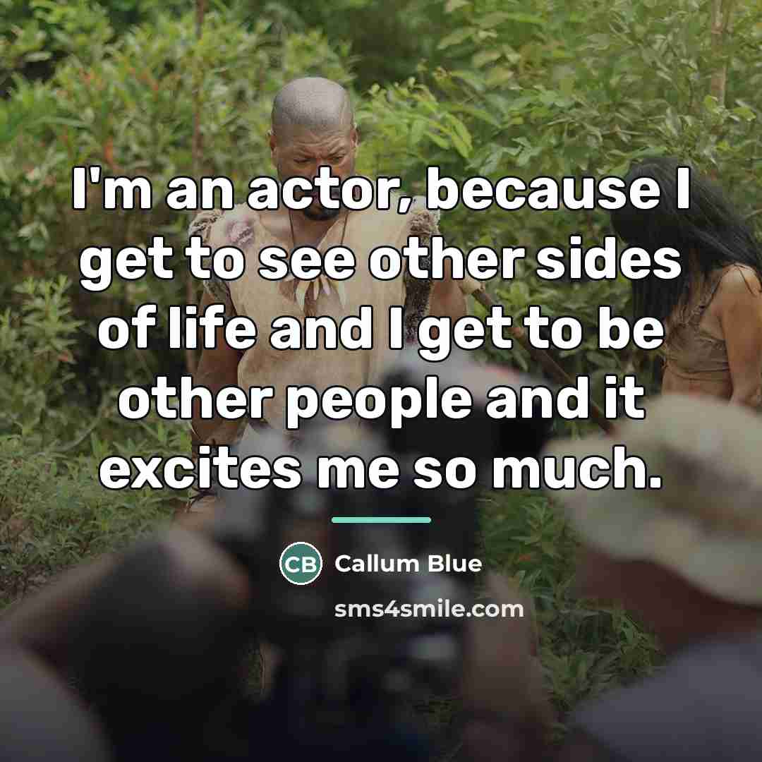 “I'm an actor, because I get to see other sides…” quote by Callum Blue