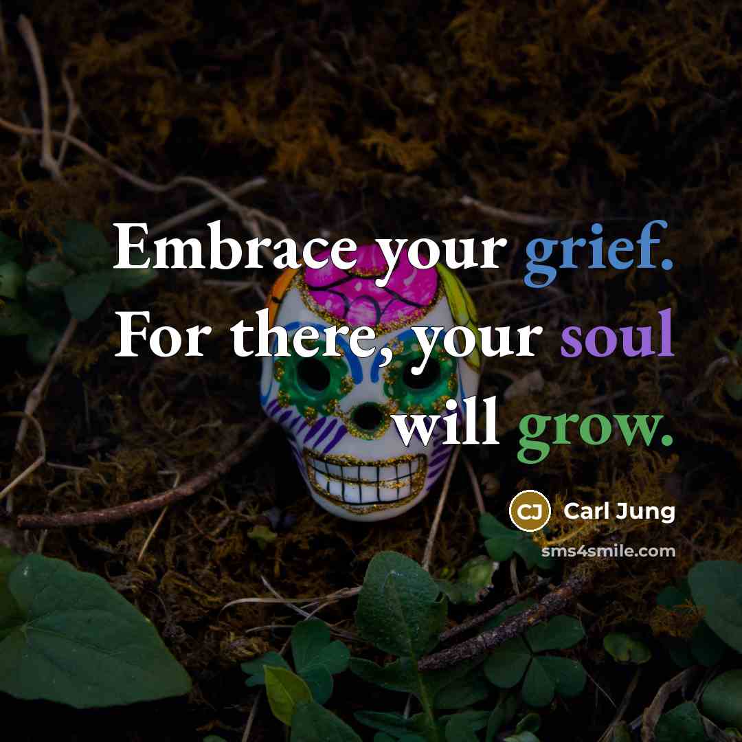 “Embrace your grief. For there, your soul will grow.…” quote by Carl Jung