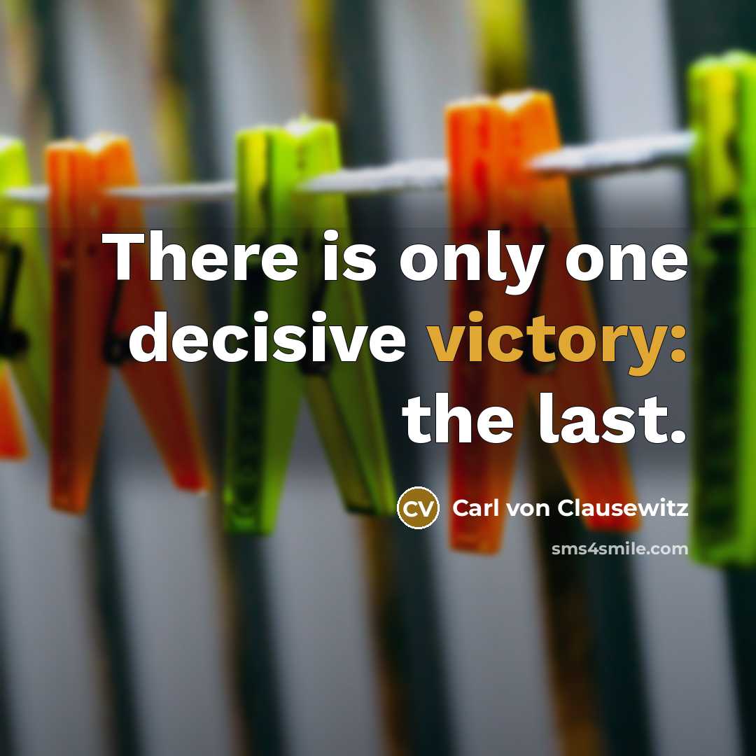 “There is only one decisive victory: the last.…” quote by Carl von Clausewitz