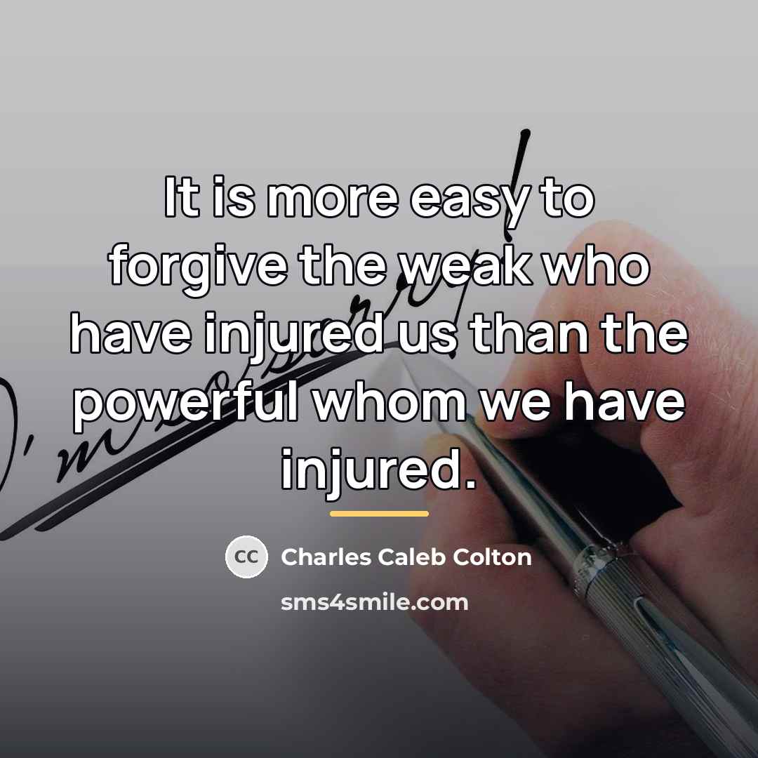 “It is more easy to forgive the weak who have…” quote by Charles Caleb Colton