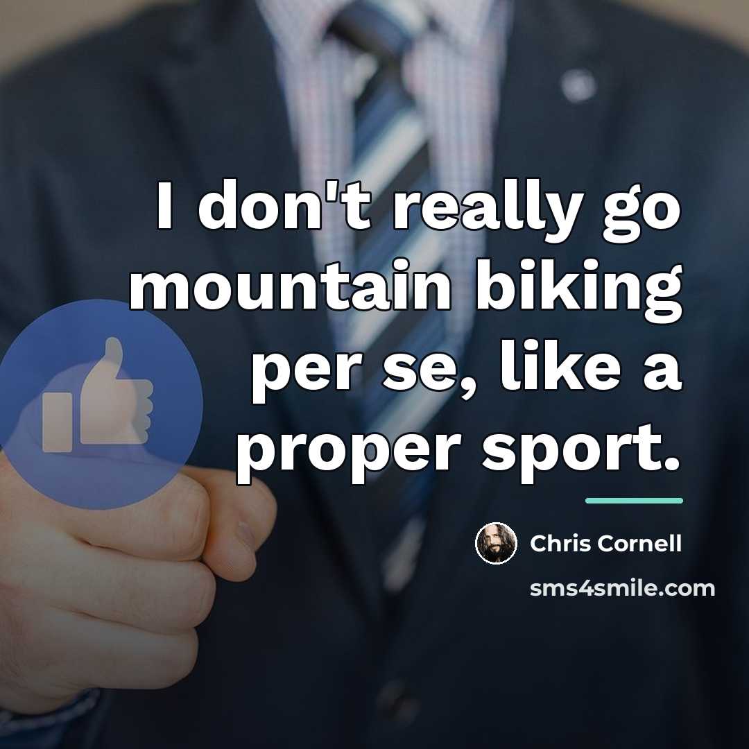 “I don't really go mountain biking per se, like a…” quote by Chris Cornell
