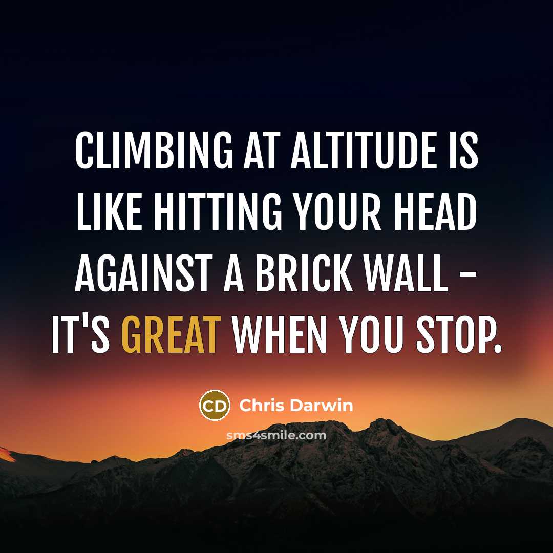 “Climbing at altitude is like hitting your head against a…” quote by Chris Darwin
