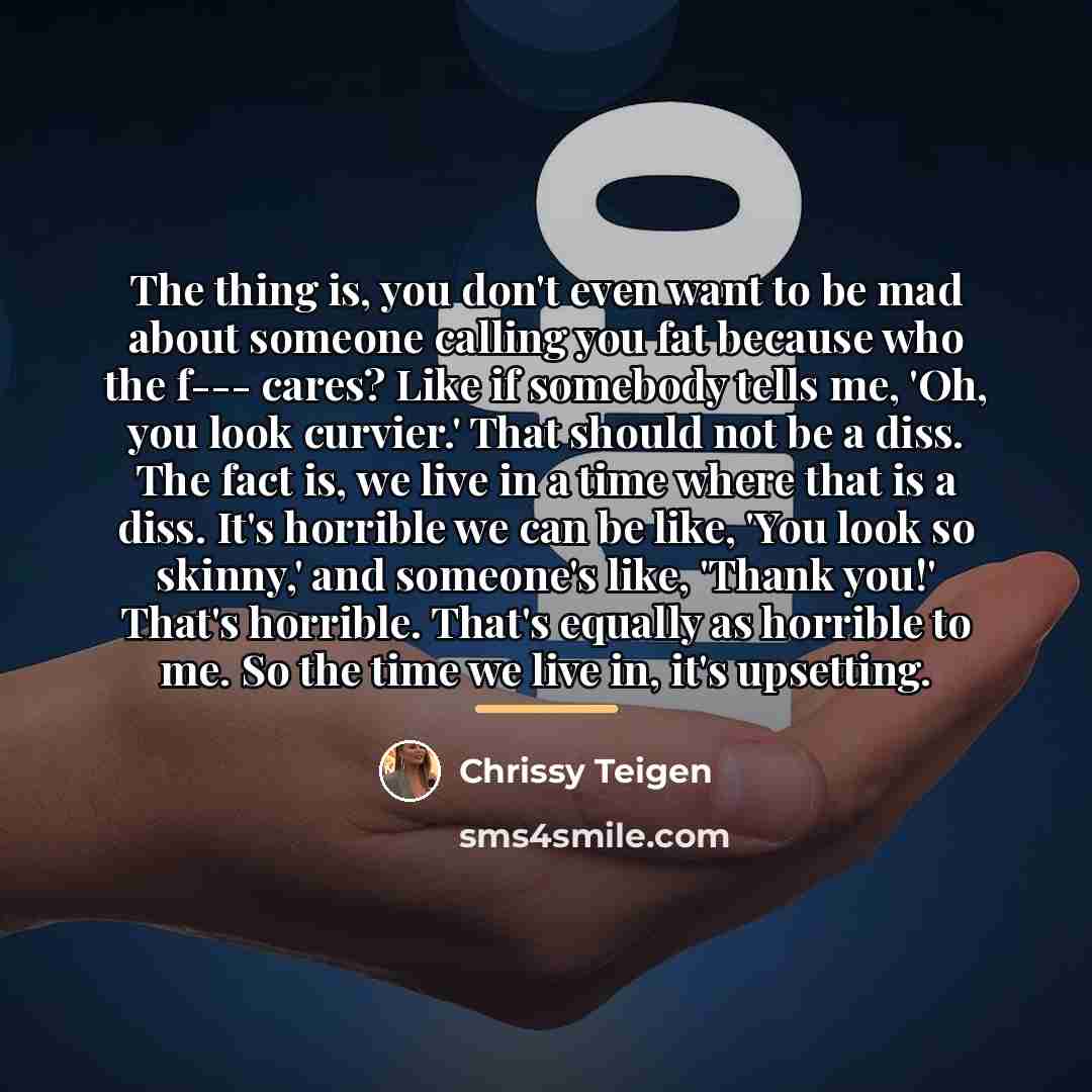 “The thing is, you don't even want to be mad…” quote by Chrissy Teigen
