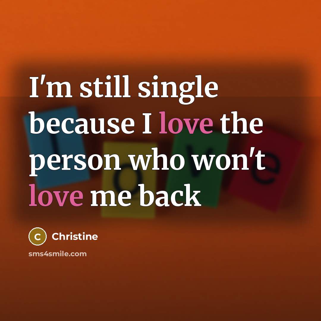 “I'm still single because I love the person who won't…” quote by Christine