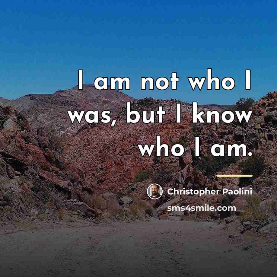“I am not who I was, but I know who…” quote by Christopher Paolini