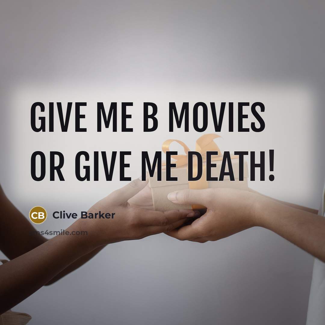 “Give me B movies or give me death!…” quote by Clive Barker