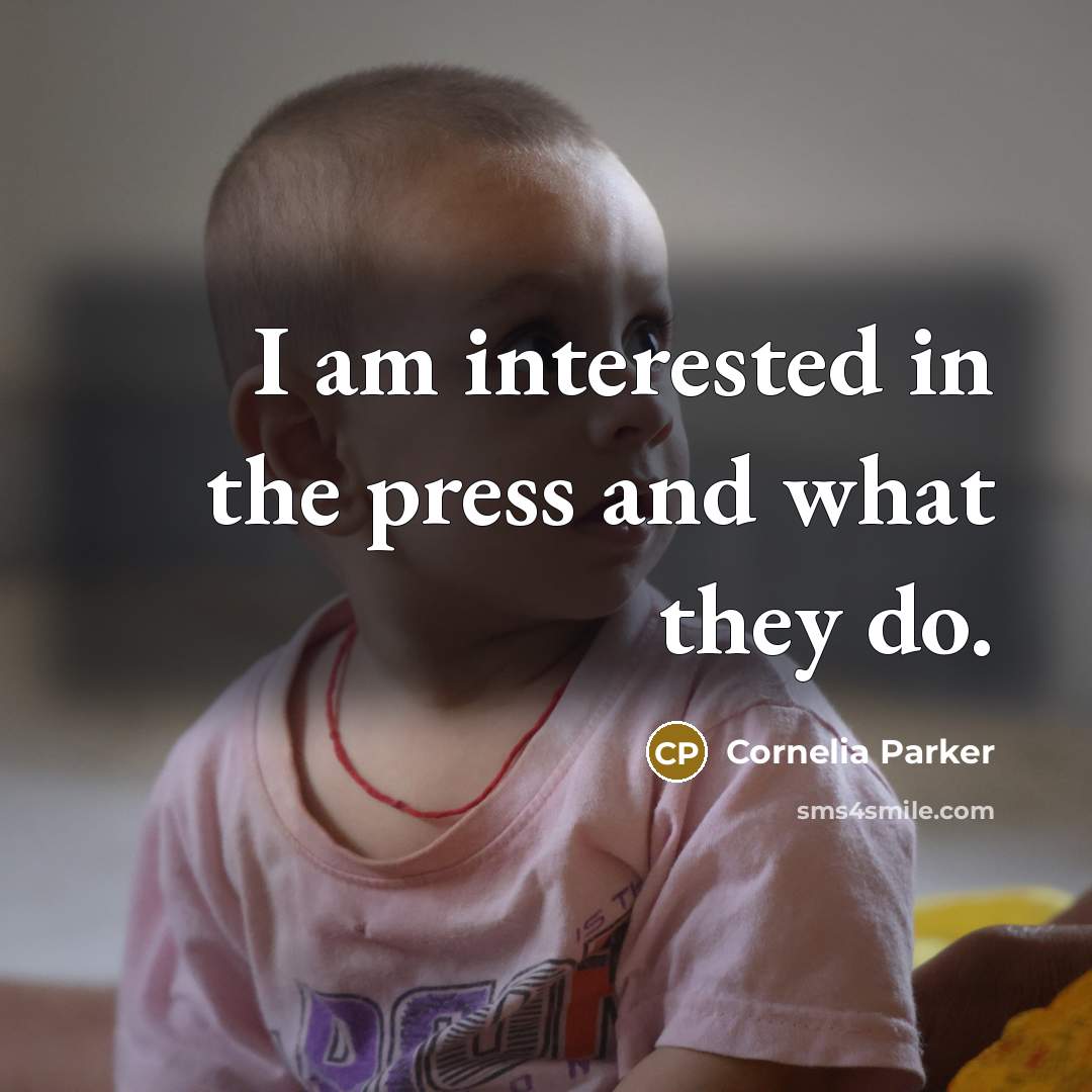 “I am interested in the press and what they do.…” quote by Cornelia Parker