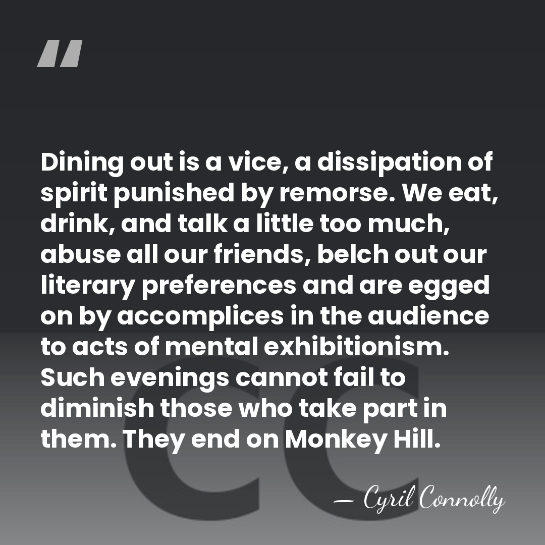 Dining out is a vice, a dissipation of spirit punished by remorse.&hellip; - Cyril Connolly