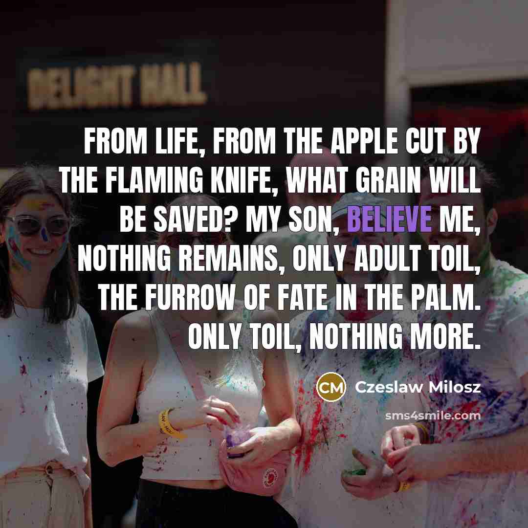 “From life, from the apple cut by the flaming knife,…” quote by Czeslaw Milosz