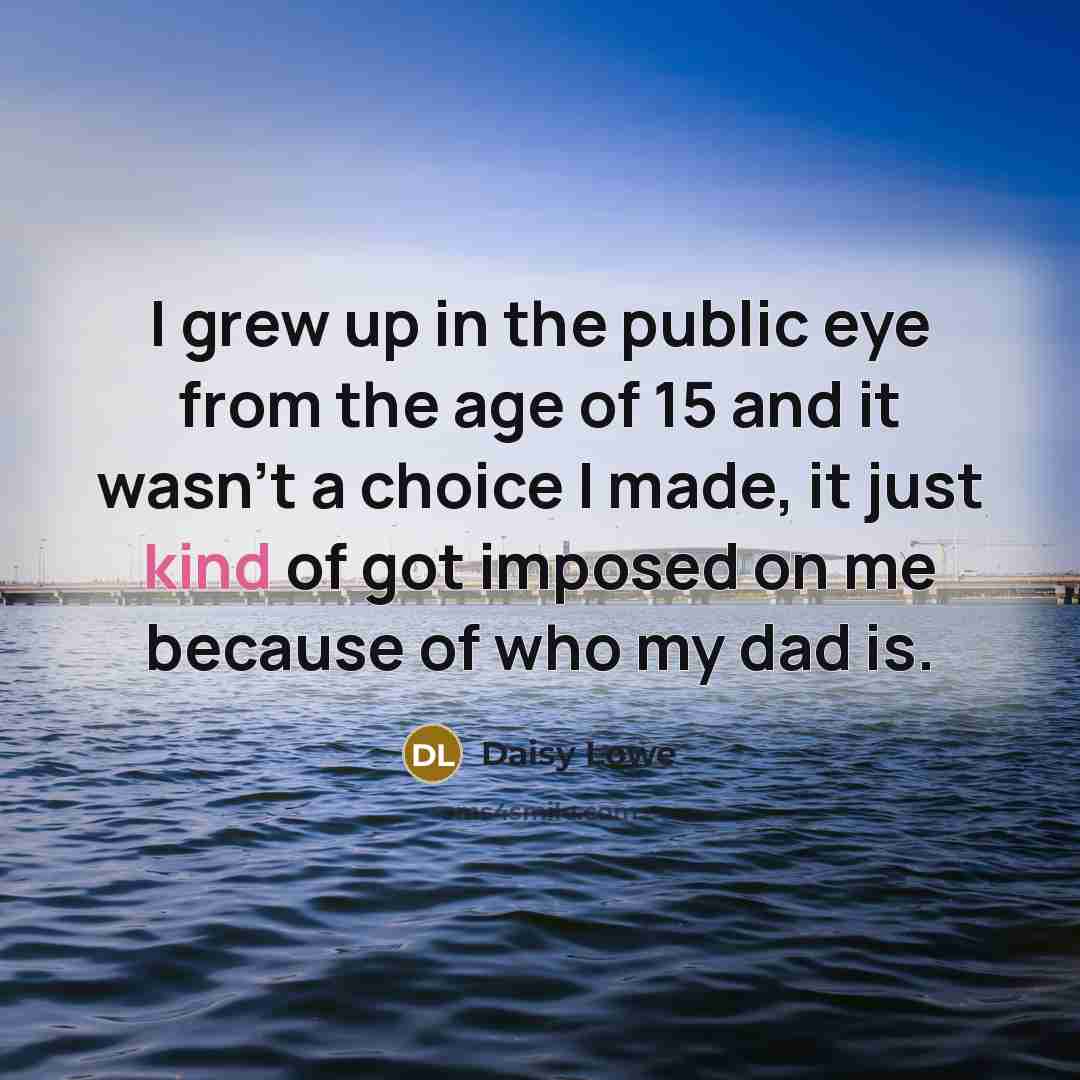“I grew up in the public eye from the age…” quote by Daisy Lowe