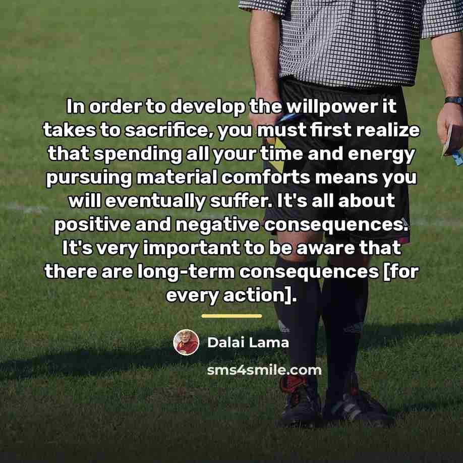“In order to develop the willpower it takes to sacrifice,…” quote by Dalai Lama