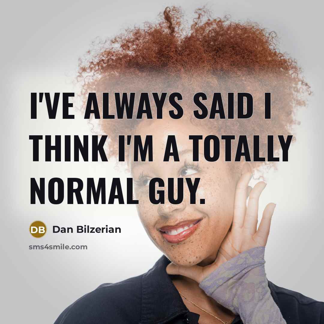 “I've always said I think I'm a totally normal guy.…” quote by Dan Bilzerian