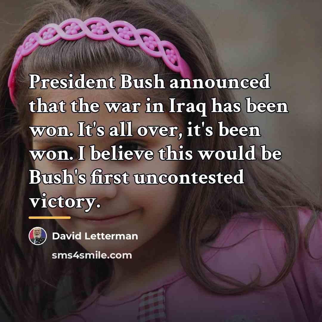 “President Bush announced that the war in Iraq has been…” quote by David Letterman