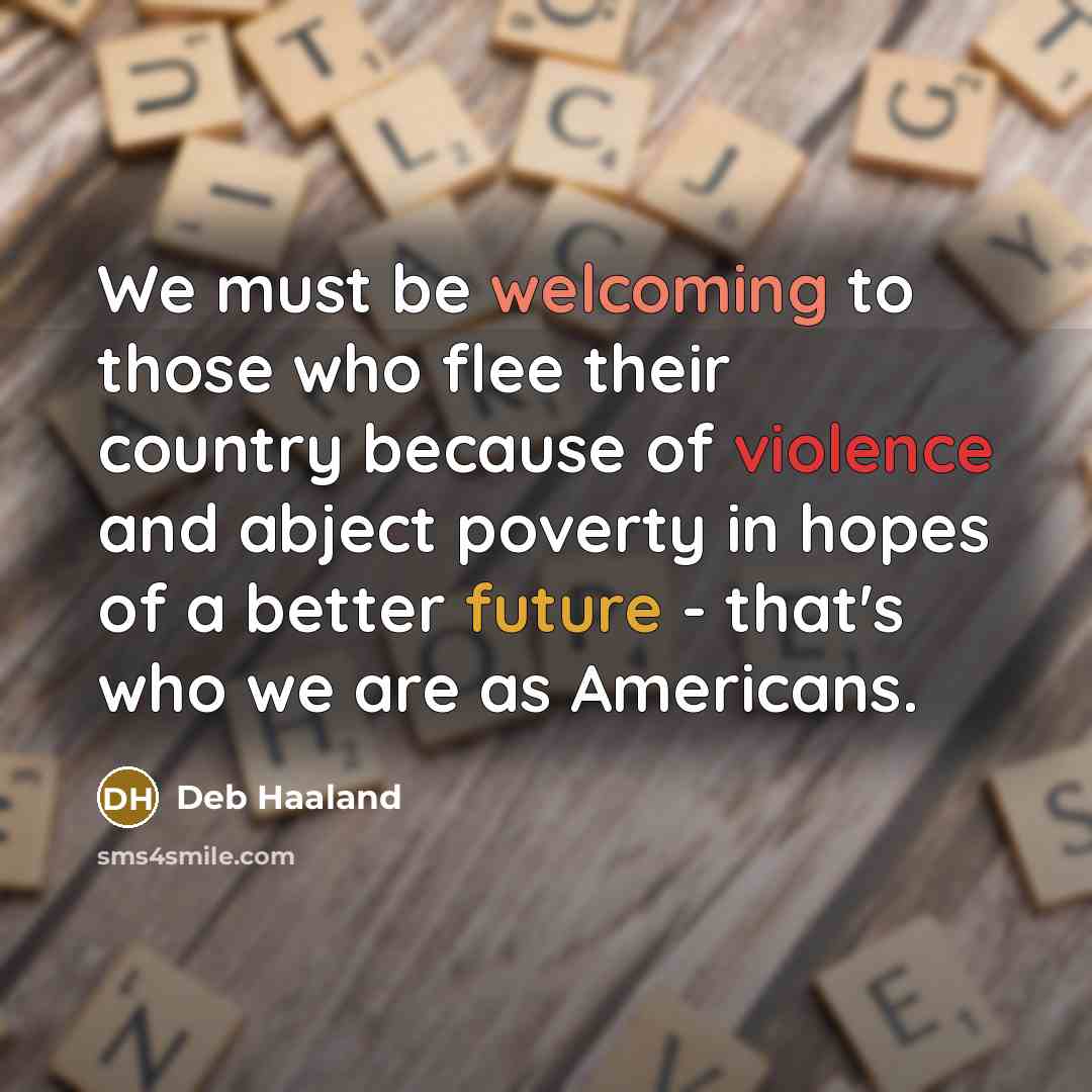 “We must be welcoming to those who flee their country…” quote by Deb Haaland