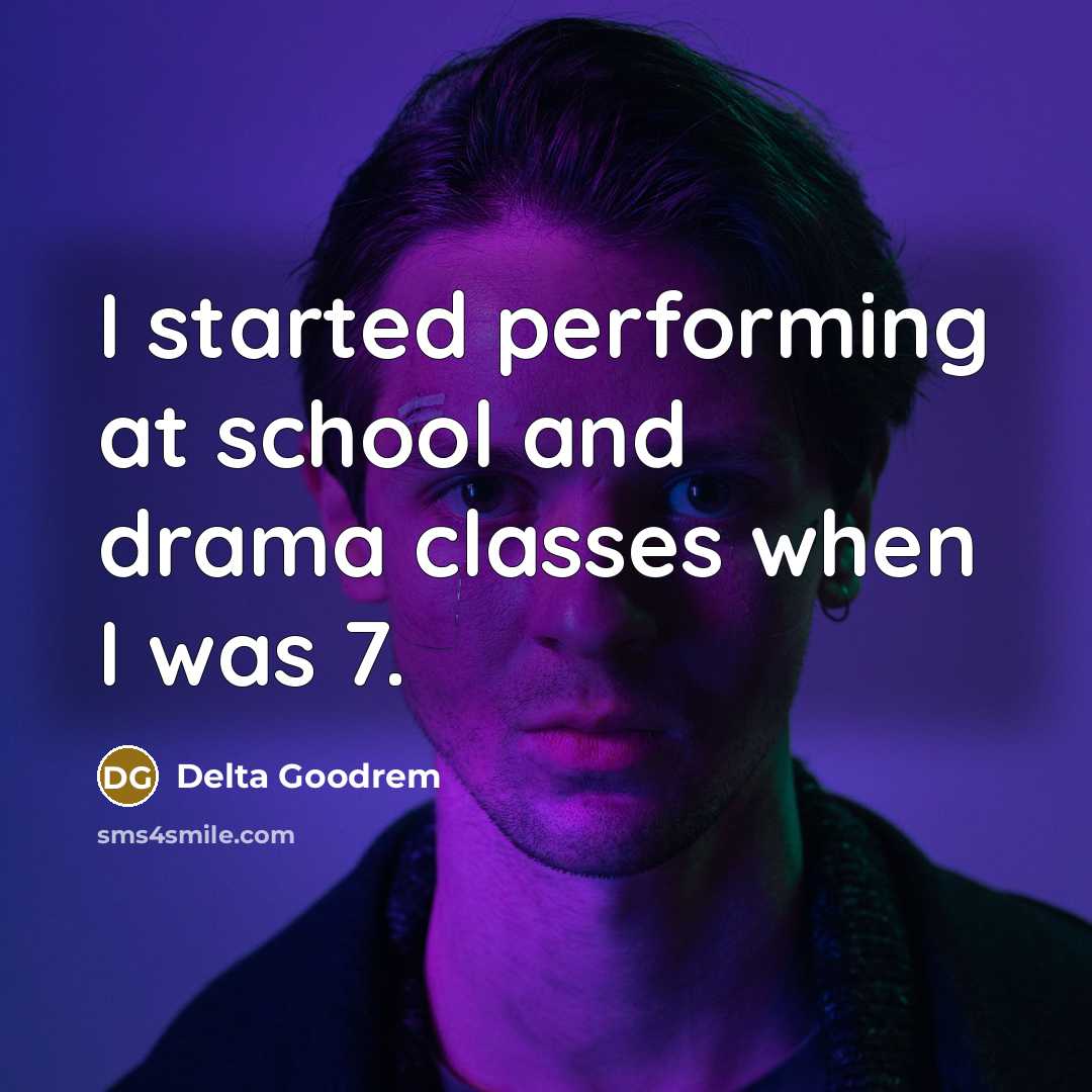 “I started performing at school and drama classes when I was 7.” quote by Delta Goodrem