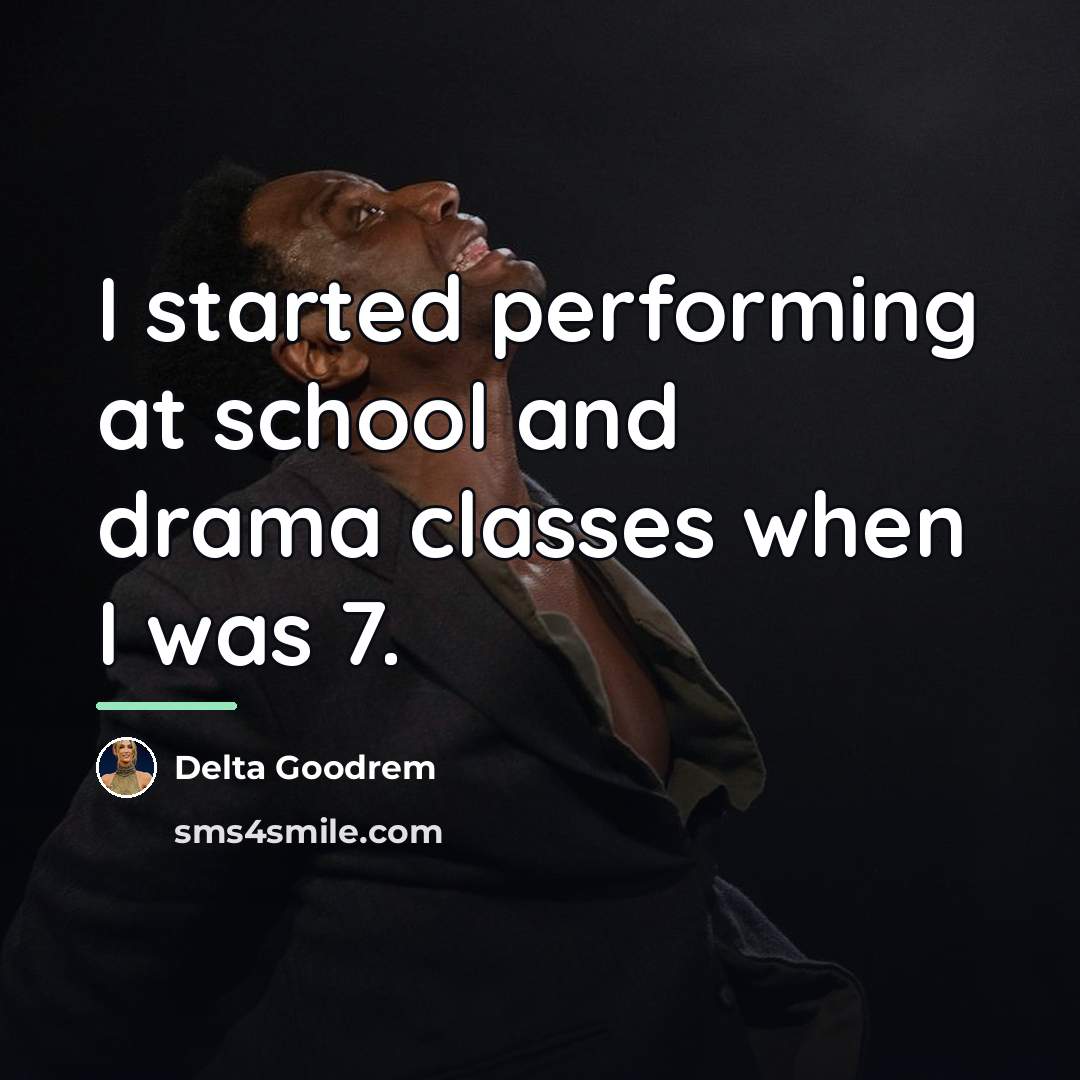 “I started performing at school and drama classes when I…” quote by Delta Goodrem