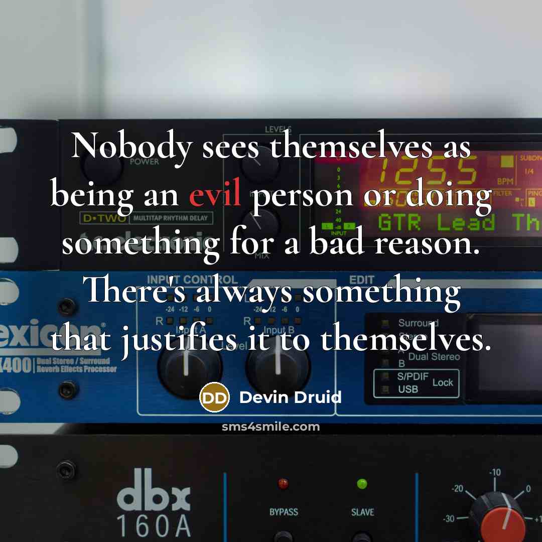 “Nobody sees themselves as being an evil person or doing…” quote by Devin Druid