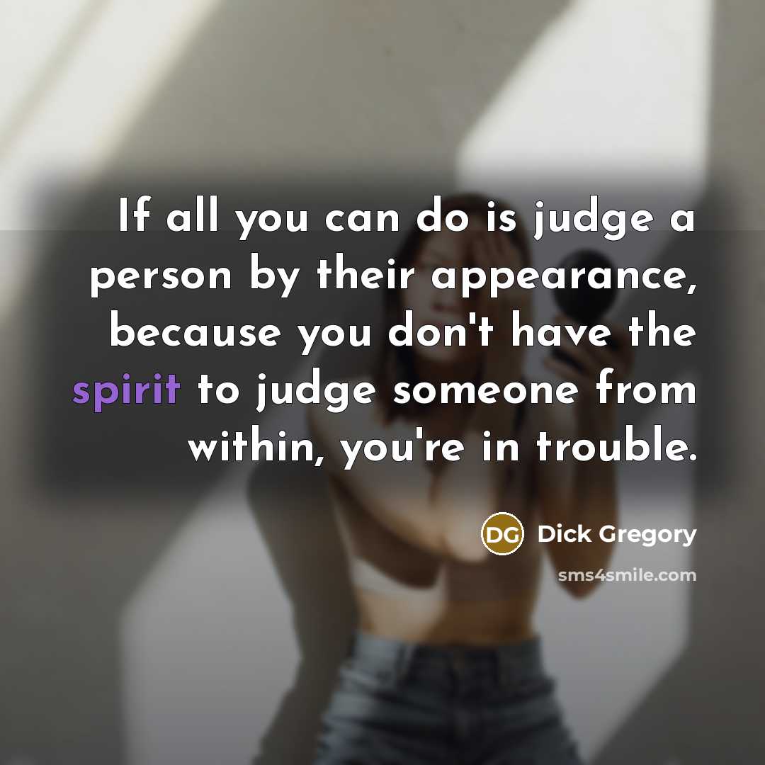 “If all you can do is judge a person by…” quote by Dick Gregory