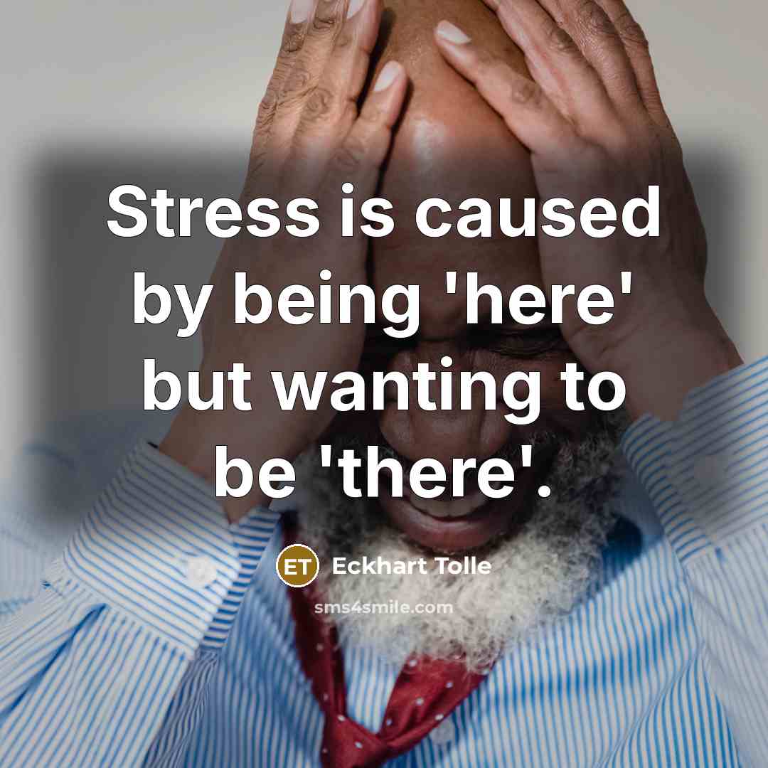 “Stress is caused by being 'here' but wanting to be…” quote by Eckhart Tolle