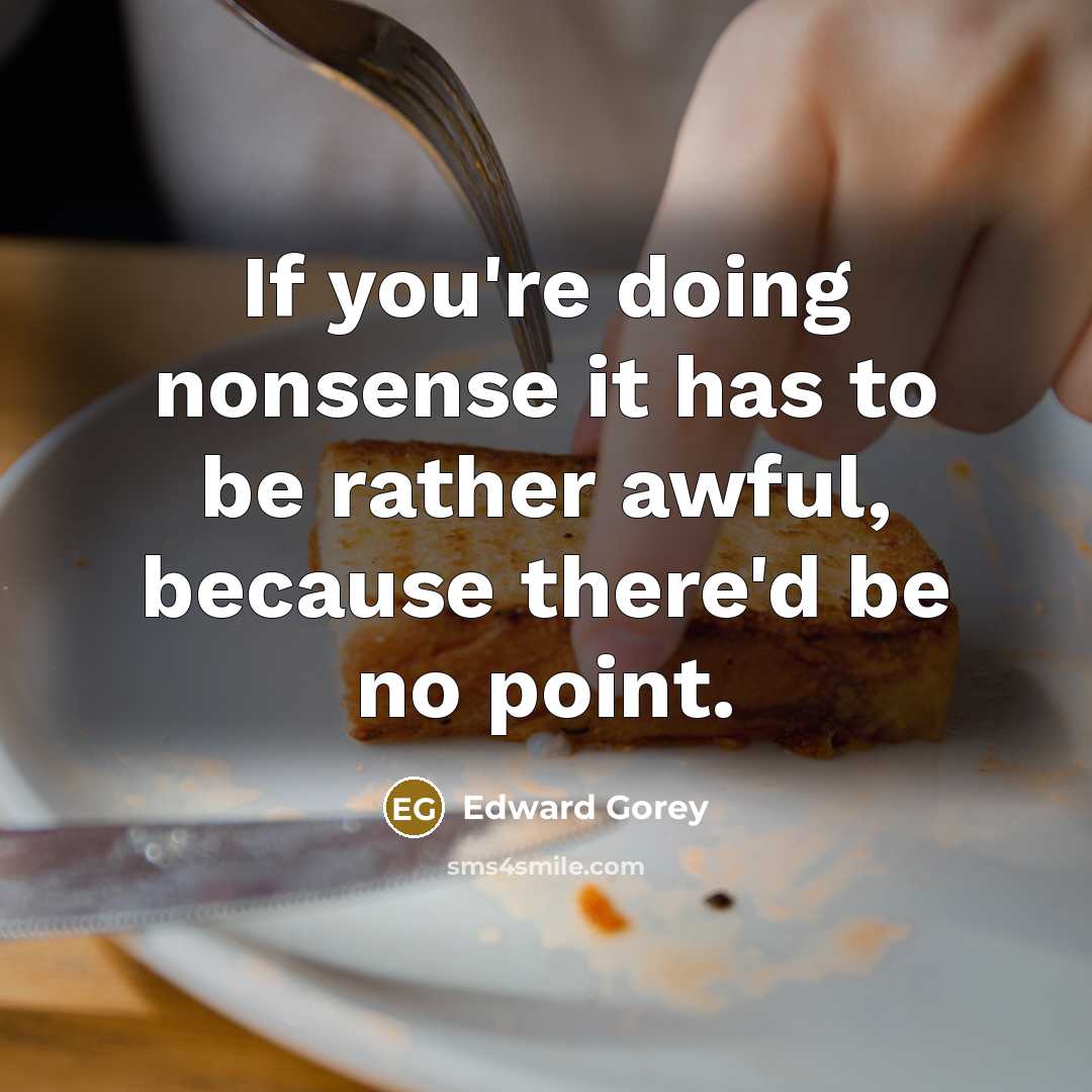 “If you're doing nonsense it has to be rather awful,…” quote by Edward Gorey