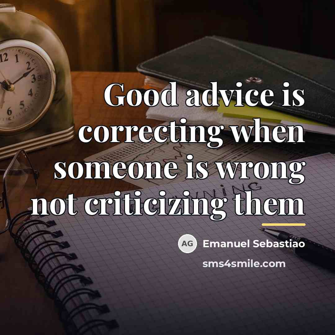 “Good advice is correcting when someone is wrong not criticizing…” quote by Emanuel Sebastiao