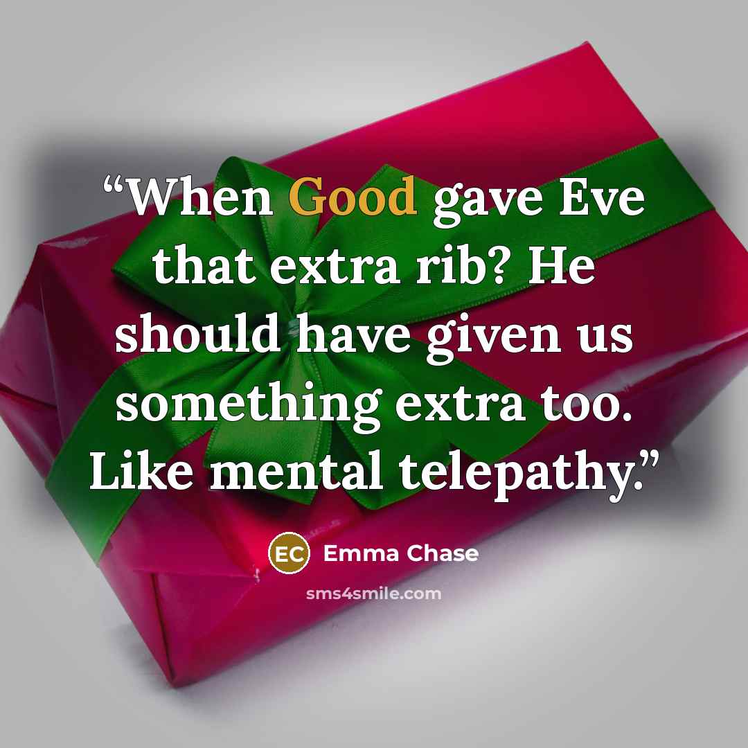 “When Good gave Eve that extra rib? He should have given us something extra too. Like mental telepathy.” quote by Emma Chase