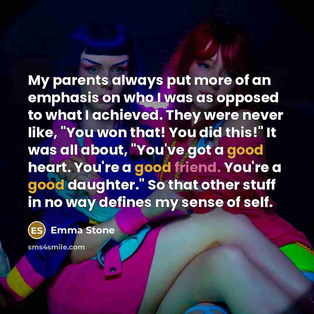 “My parents always put more of an emphasis on who…” quote by Emma Stone