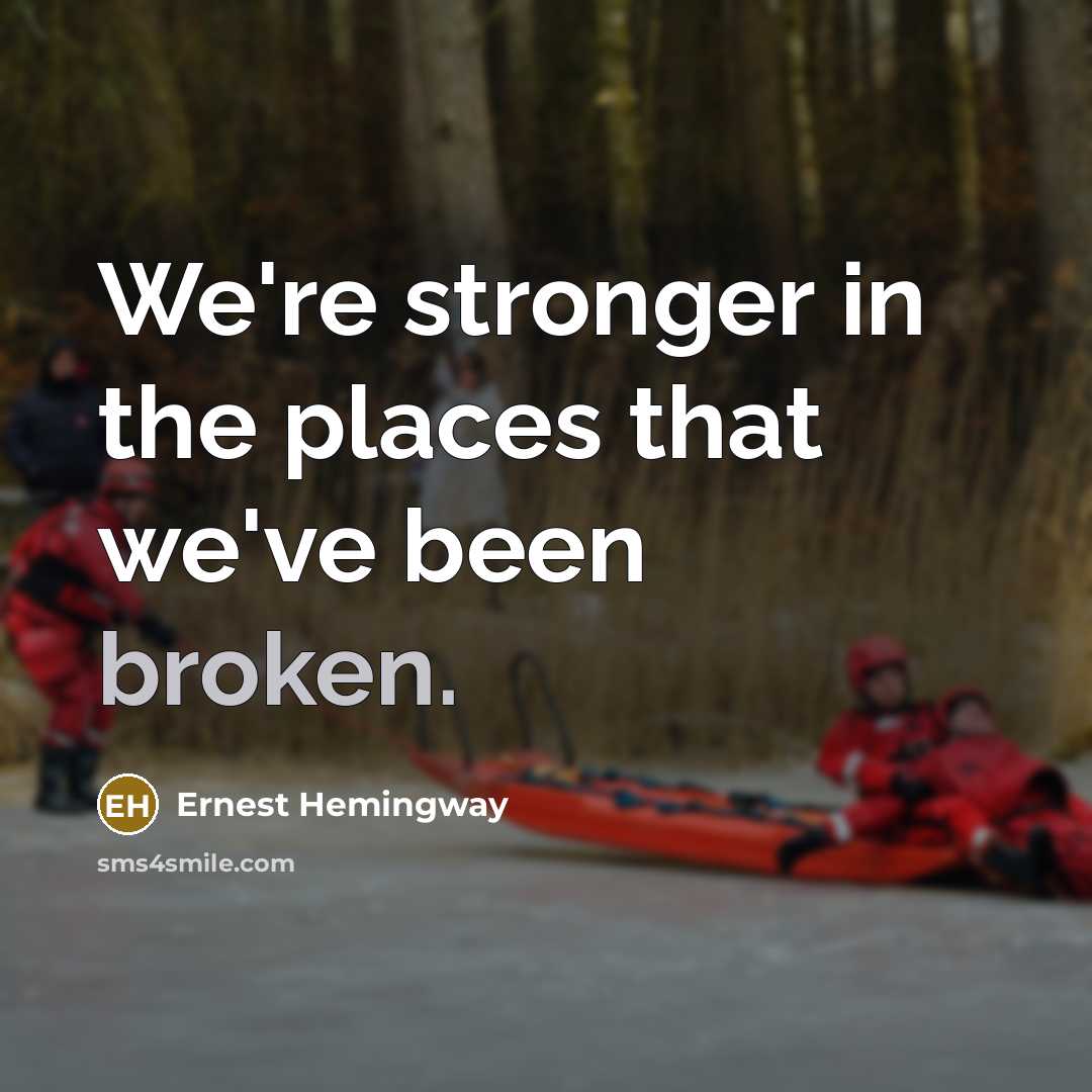 “We're stronger in the places that we've been broken.…” quote by Ernest Hemingway