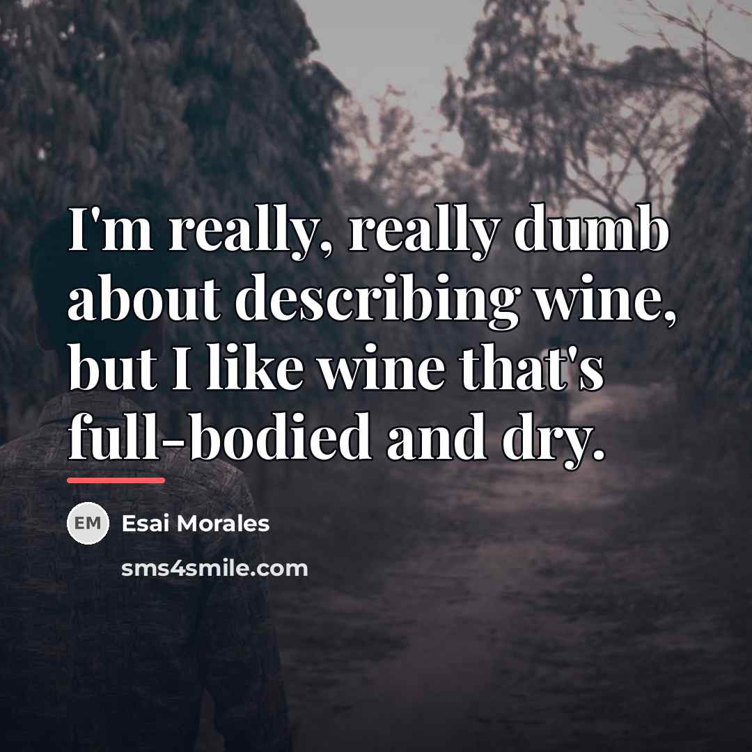 “I'm really, really dumb about describing wine, but I like…” quote by Esai Morales