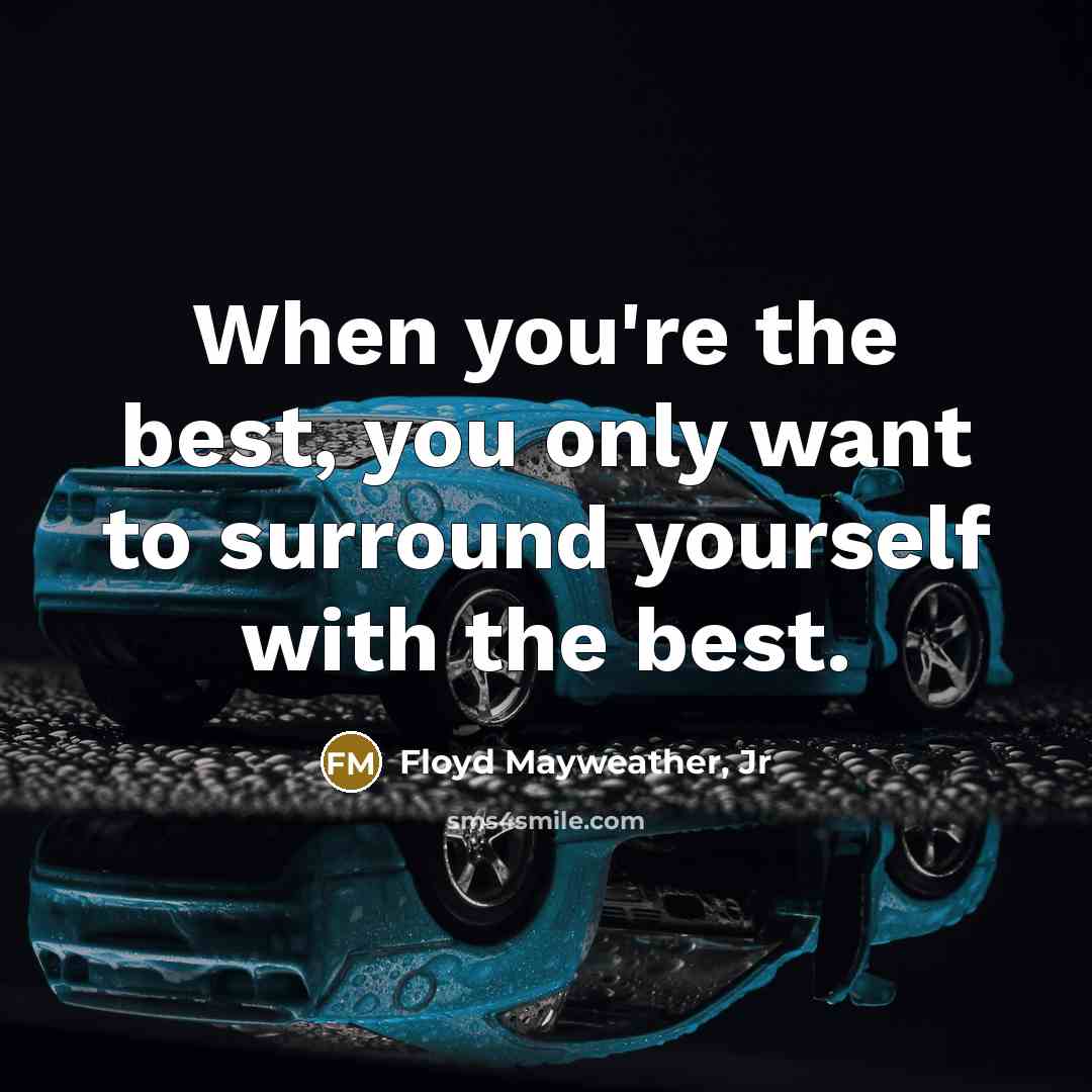 “When you're the best, you only want to surround yourself…” quote by Floyd Mayweather, Jr