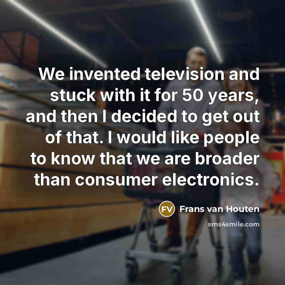 “We invented television and stuck with it for 50 years,…” quote by Frans van Houten