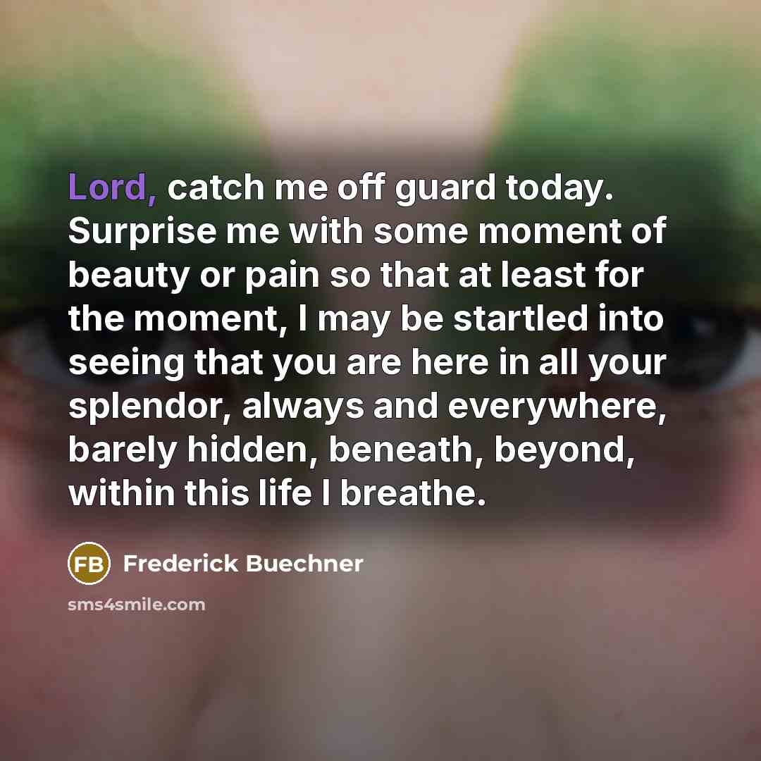 “Lord, catch me off guard today. Surprise me with some…” quote by Frederick Buechner