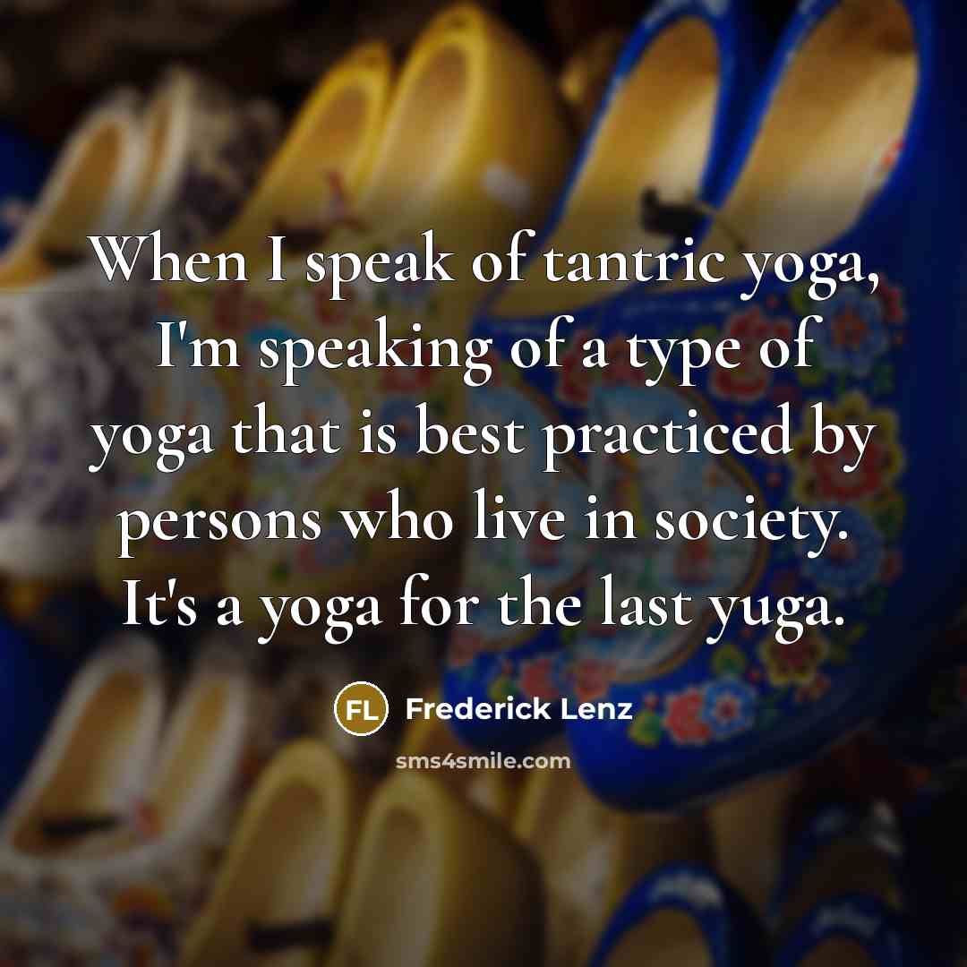“When I speak of tantric yoga, I'm speaking of a…” quote by Frederick Lenz