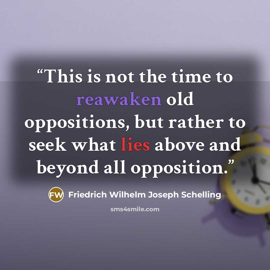 “This is not the time to reawaken old oppositions, but rather to seek what lies above and beyond all opposition.” quote by Friedrich Wilhelm Joseph Schelling