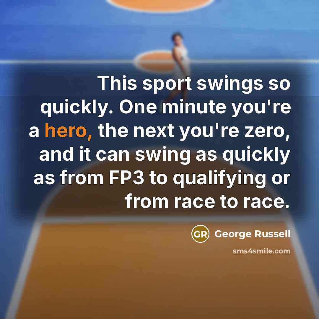 “This sport swings so quickly. One minute you're a hero,…” quote by George Russell