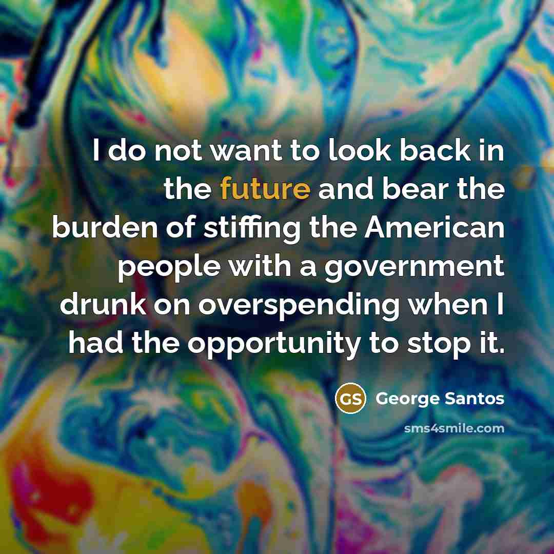 “I do not want to look back in the future…” quote by George Santos