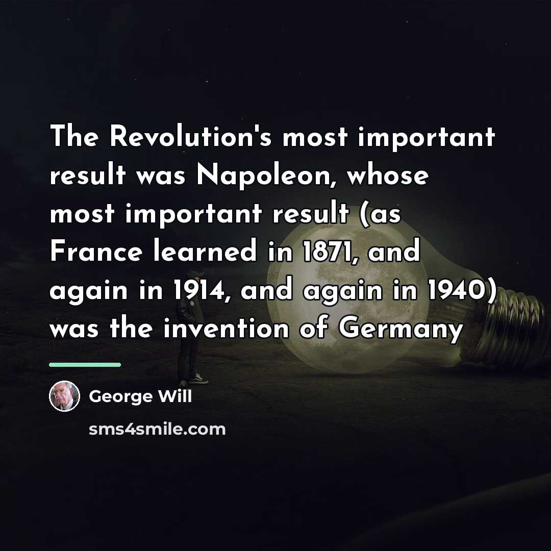“The Revolution's most important result was Napoleon, whose most important…” quote by George Will