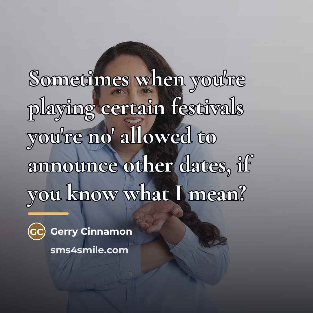 “Sometimes when you're playing certain festivals you're no' allowed to…” quote by Gerry Cinnamon