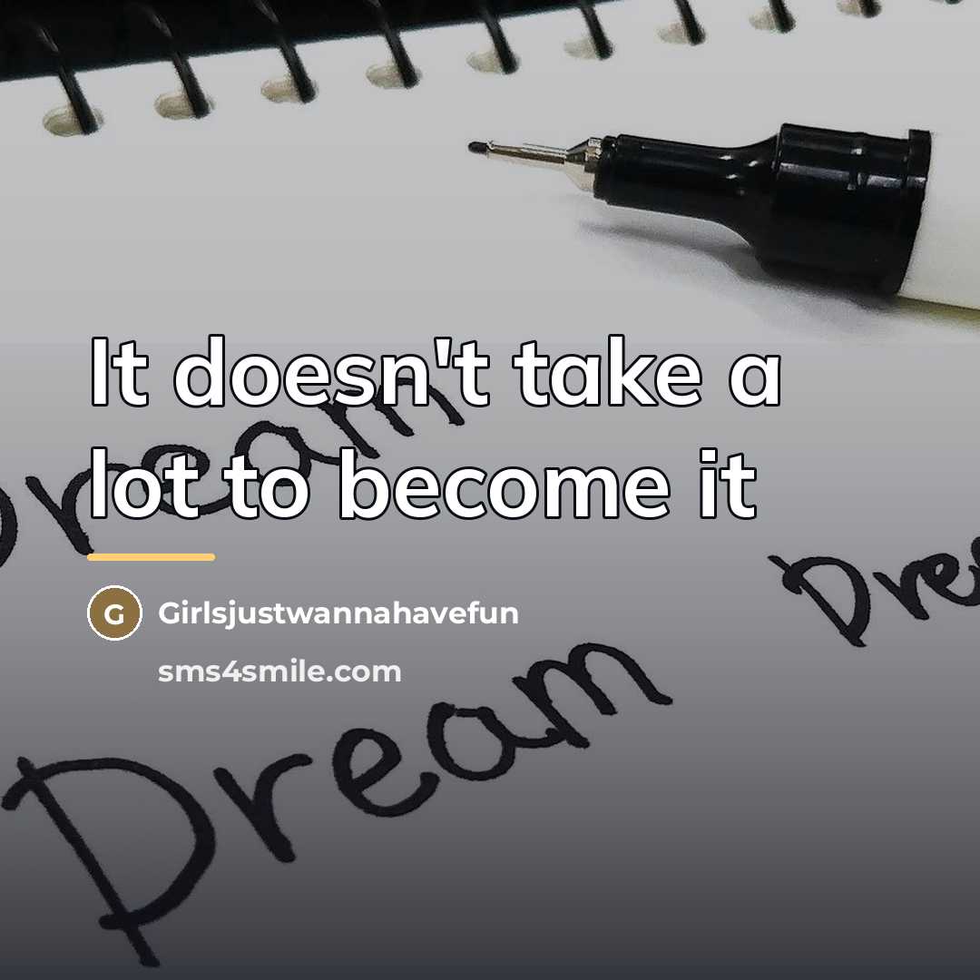 “It doesn't take a lot to become it…” quote by Girlsjustwannahavefun