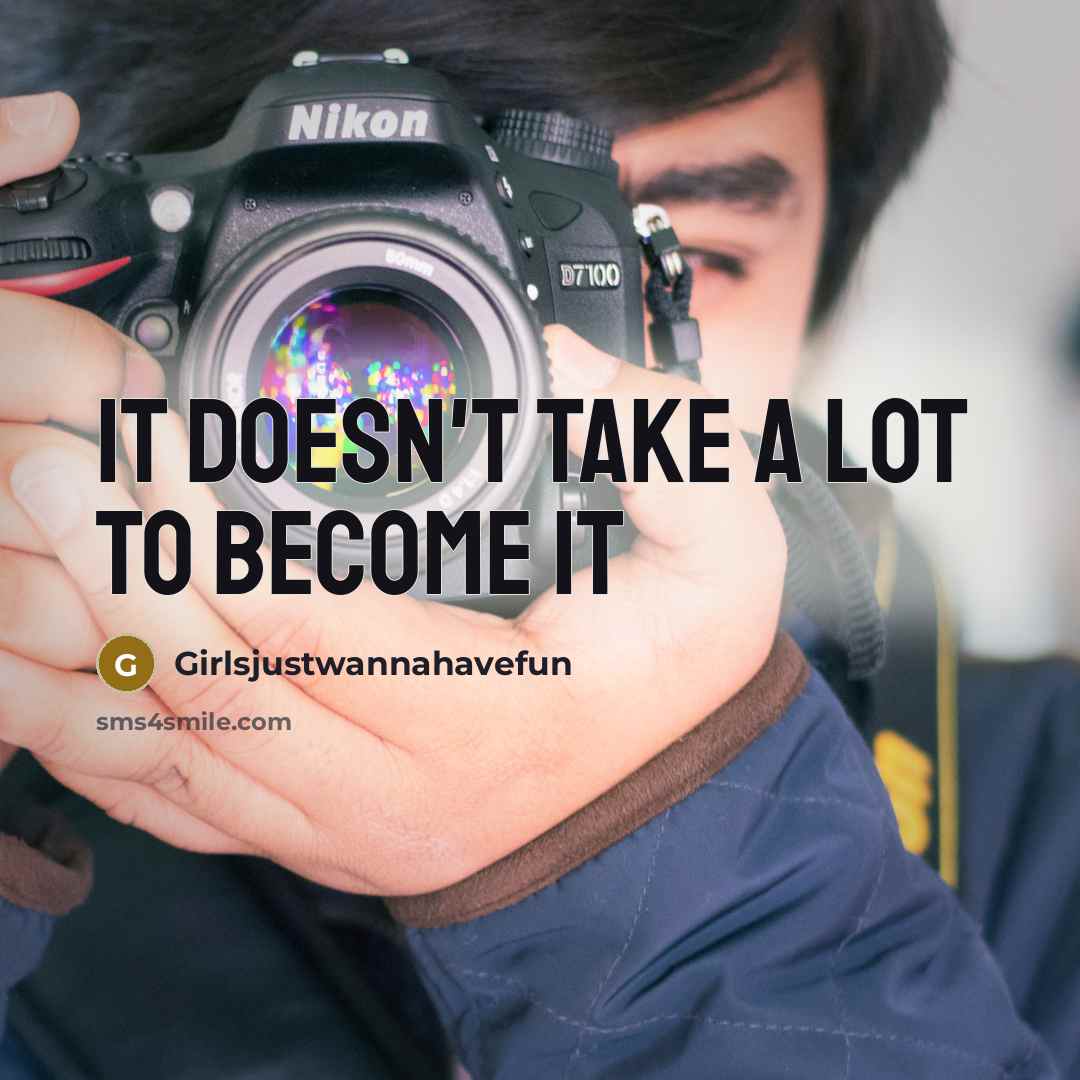 “It doesn't take a lot to become it” quote by Girlsjustwannahavefun