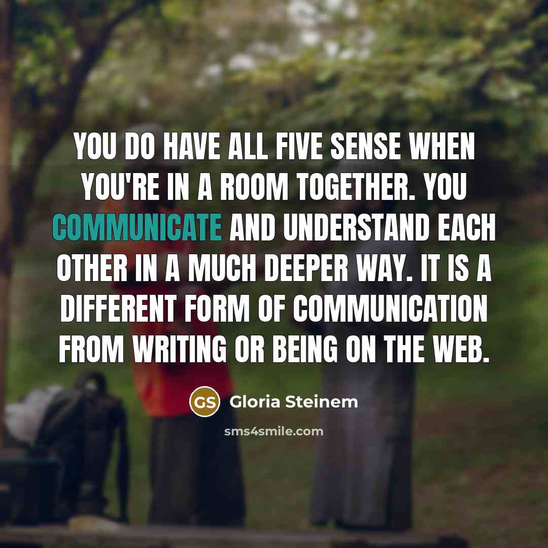 “You do have all five sense when you're in a…” quote by Gloria Steinem