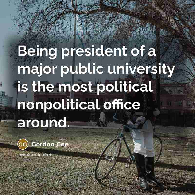 “Being president of a major public university is the most…” quote by Gordon Gee