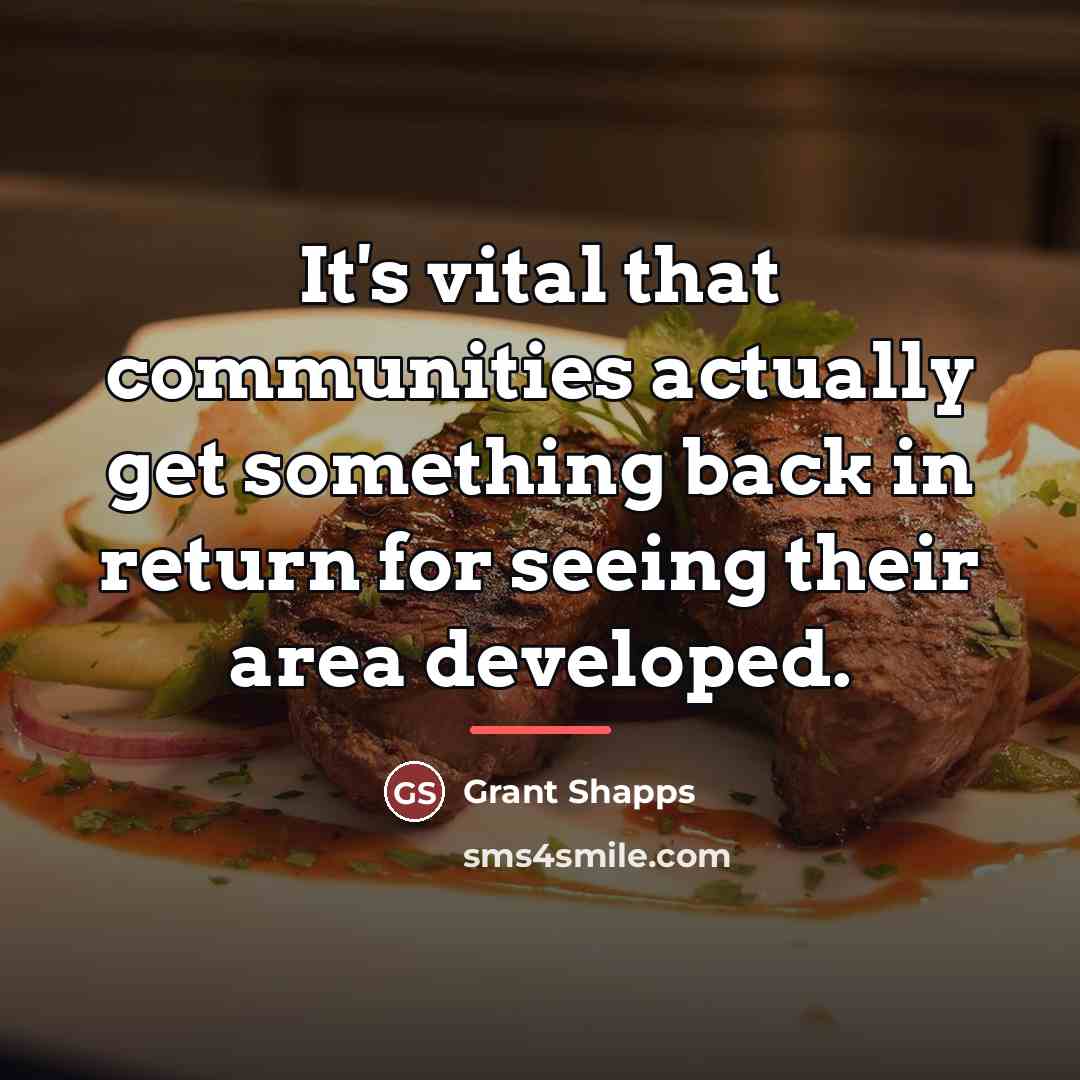 “It's vital that communities actually get something back in return…” quote by Grant Shapps